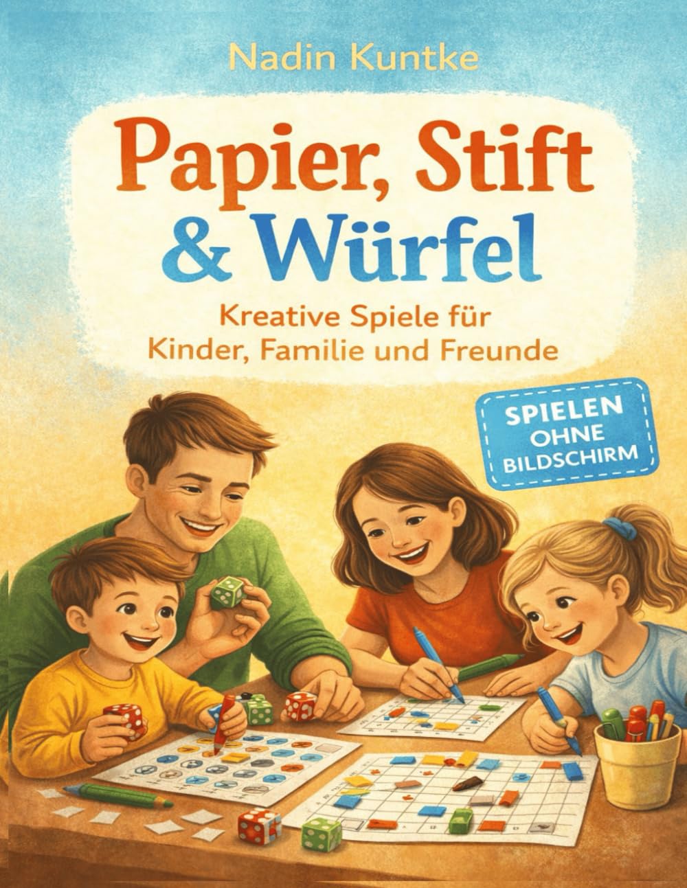 Papier, Stift & Würfel - Kreative Spiele für Kinder, Familie und Freunde: Spielen ohne Bildschirm, Spielspaß für jede Gelegenheit, Logik-, Würfel- und Zahlenspiele,
