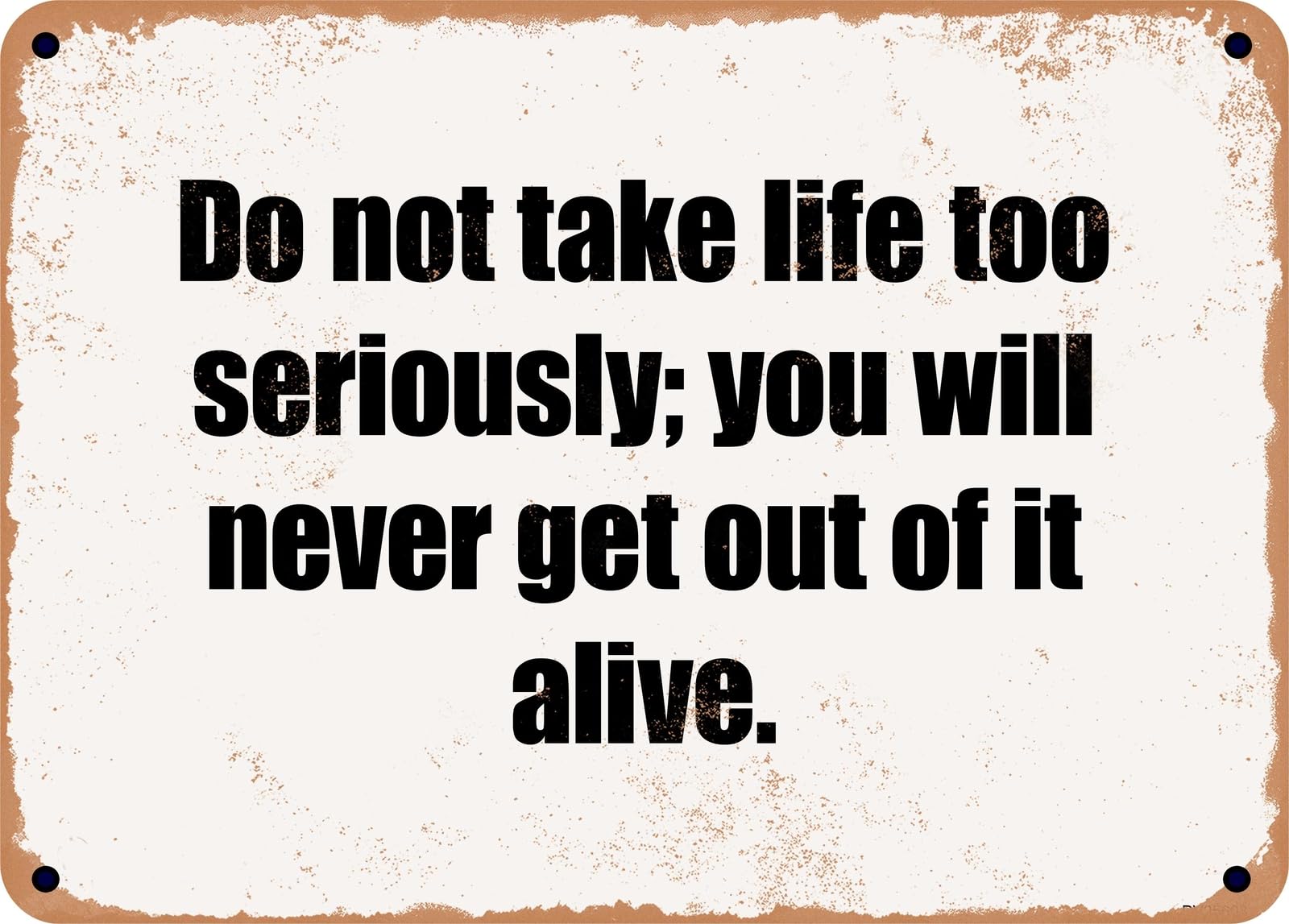 METAL SIGN - Do not take life too seriously; you will never get out of it alive home decor