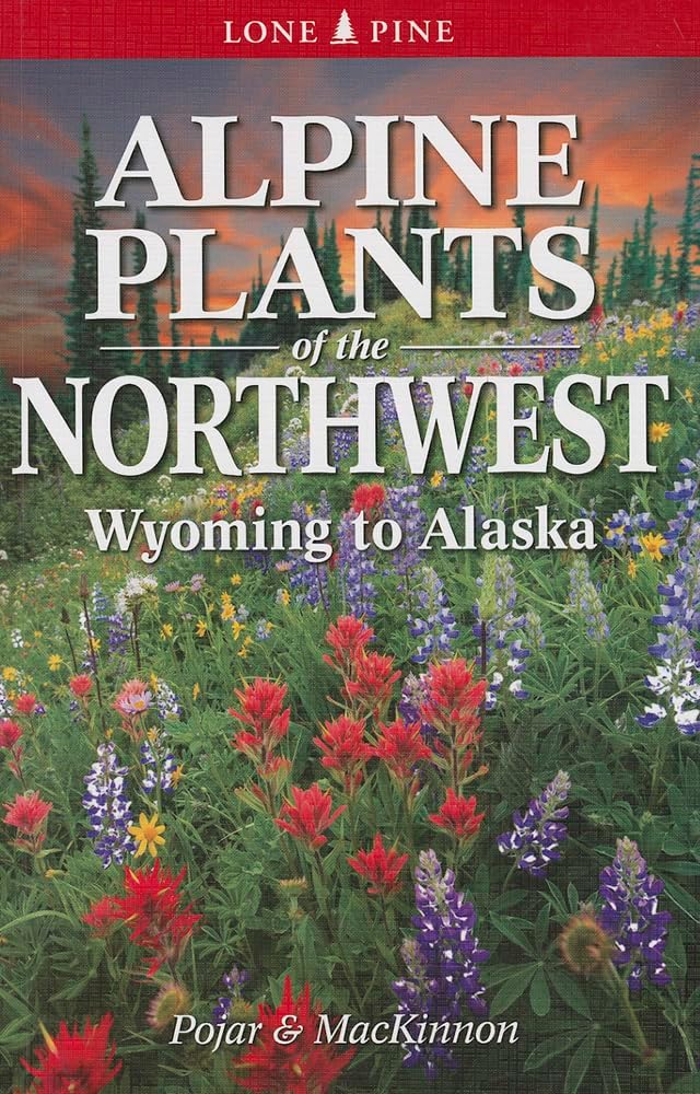 Alpine Plants of the Northwest: Wyoming to Alaska