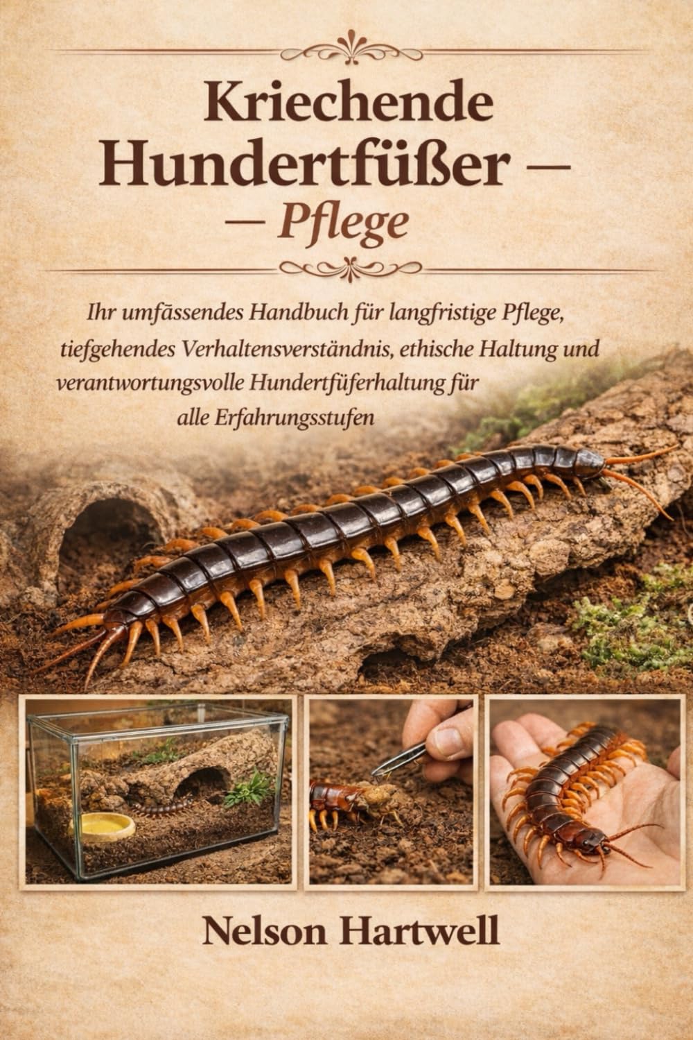 KRIECHENDE HUNDERTFÜßER – PFLEGE: Ihr umfassendes Handbuch für langfristige Pflege, tiefgehendes Verhaltensverständnis, ethische Haltung und ... Hundertfüßerhaltung für alle Erfahrungsstufen