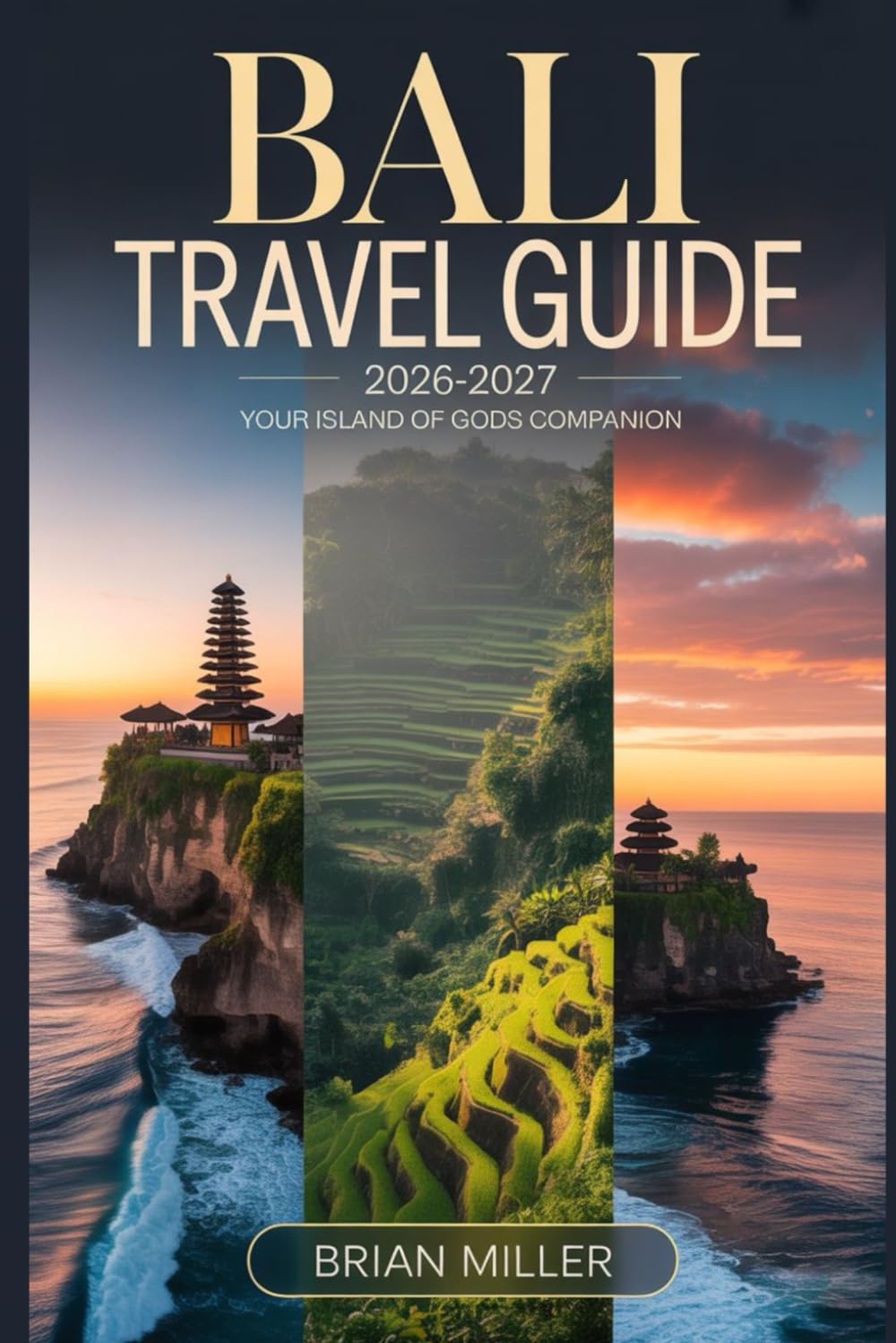 Bali Travel Guide 2026-2027: Your Island of Gods Companion: Explore Ubud, Uluwatu Temple, Tanah Lot, Nusa Penida & Tegalalang Rice Terraces | ... & Essential Tips for First-Time Visitors