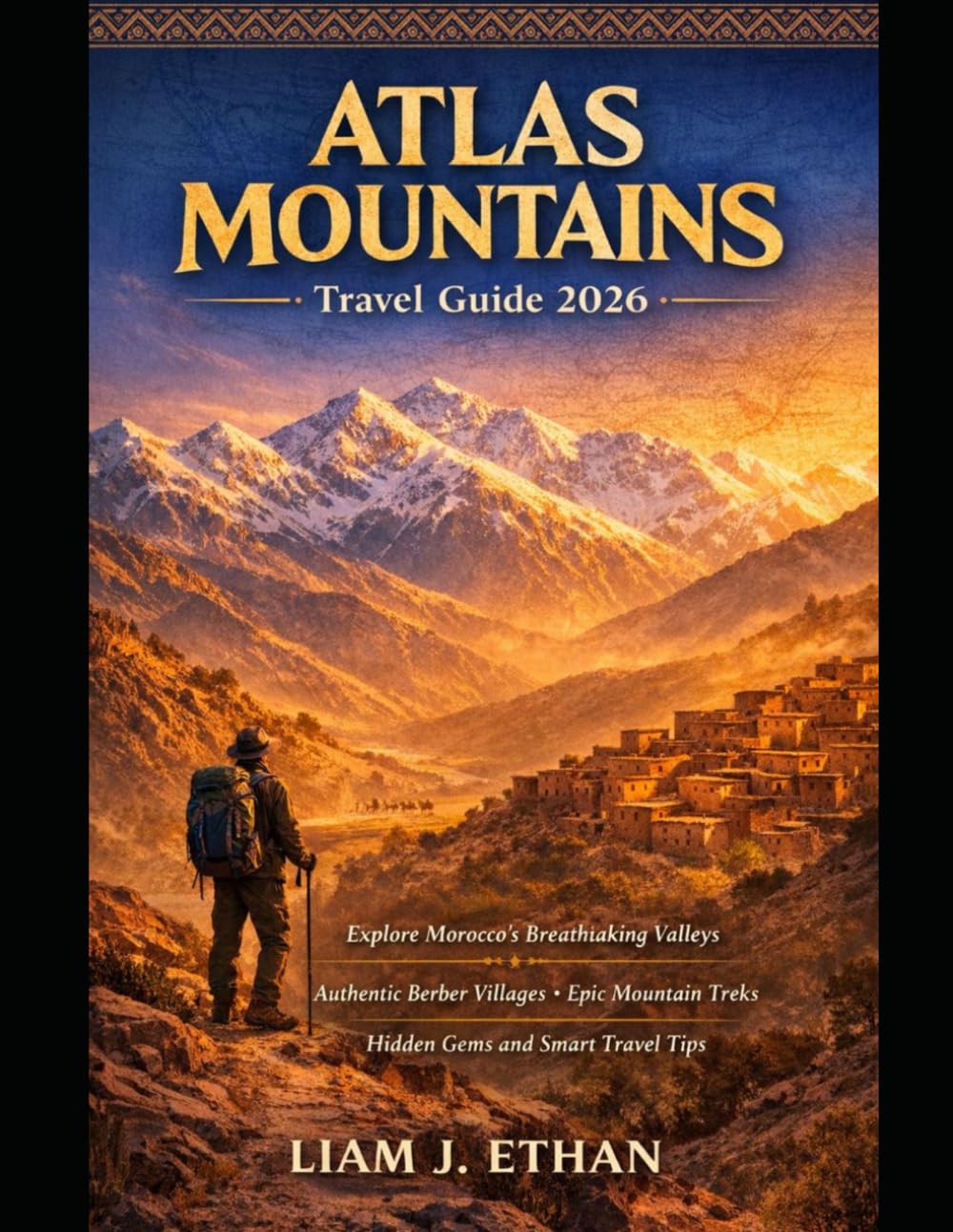 Atlas Mountains Travel Guide 2026: Explore Morocco’s Breathtaking Valleys, Authentic Berber Villages, Epic Mountain Treks , Hidden Gems, and Smart Travel Tips
