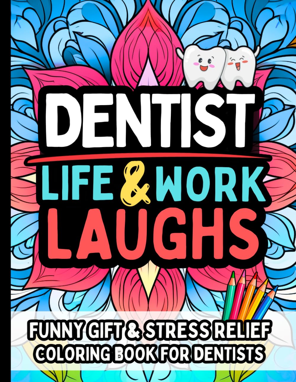 Dentist Life & Laughs: Funny Gift Coloring Book for Dentists: Clean Humor and Relatable Quotes for Stress Relief, Relaxation, and Laughter in Dentistry