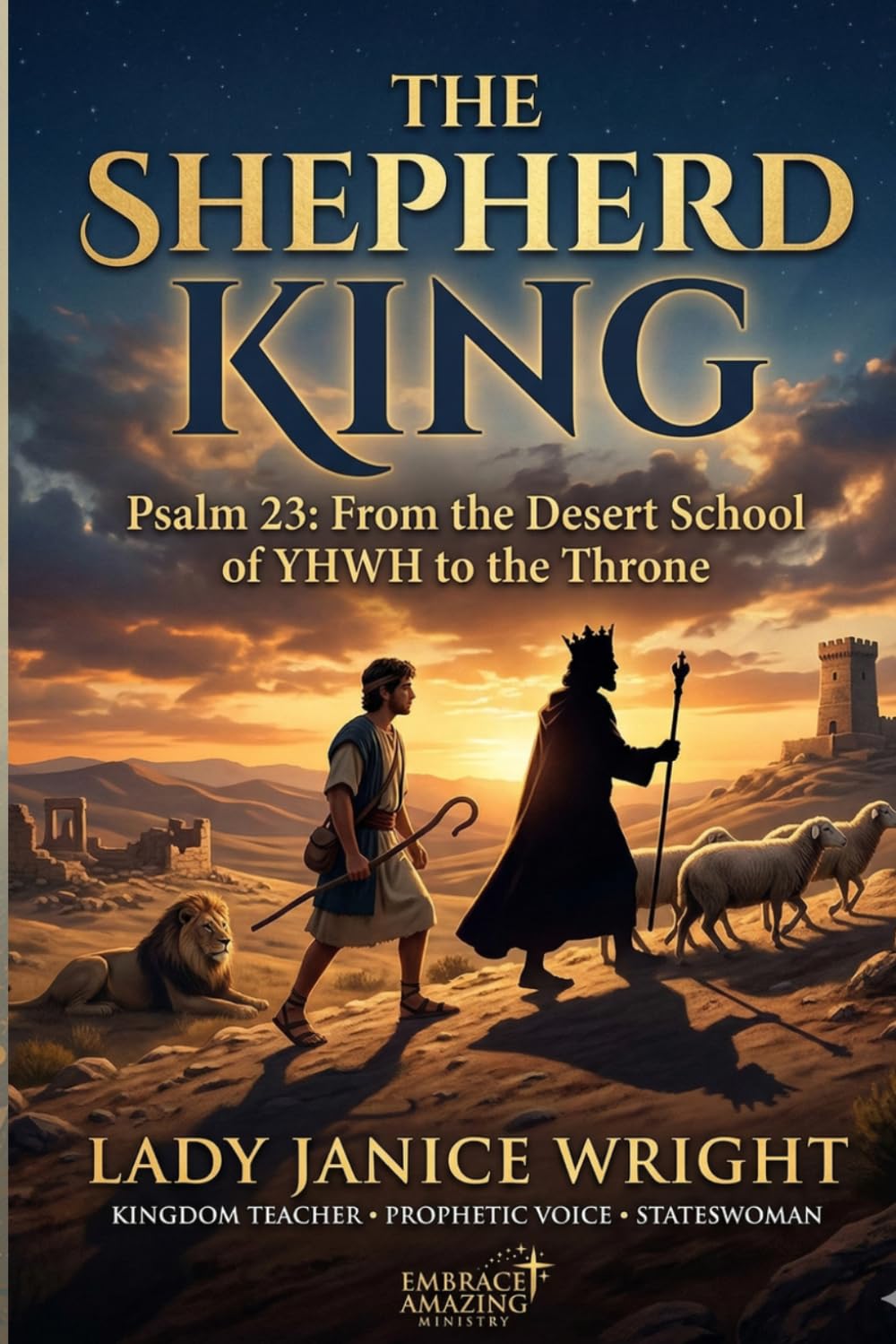THE SHEPHERD KING: How a Desert Boy Became the Greatest King Israel Ever Produced — and What He Learned That Can Change Your Life Right Now