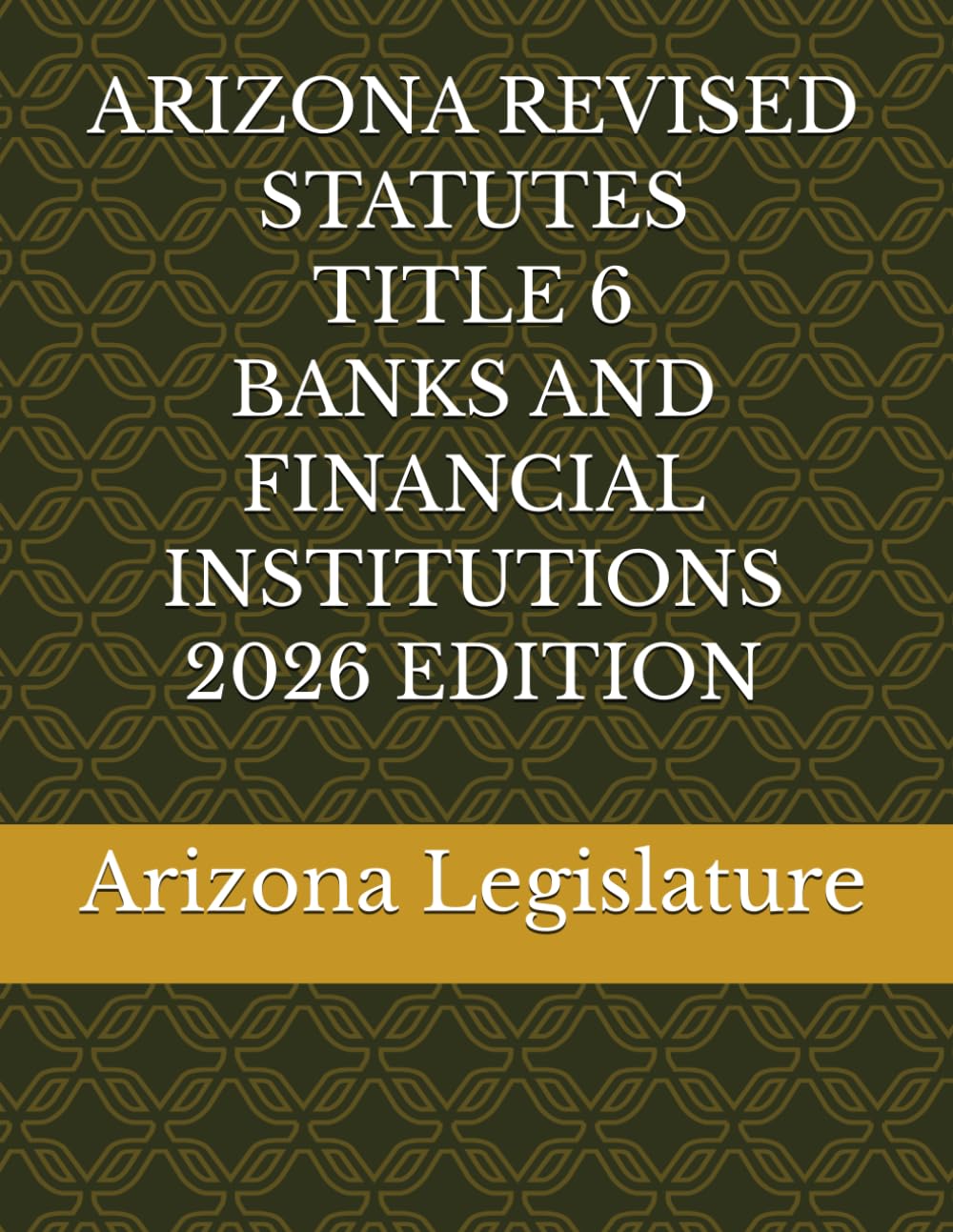 ARIZONA REVISED STATUTES TITLE 6 BANKS AND FINANCIAL INSTITUTIONS 2026 EDITION