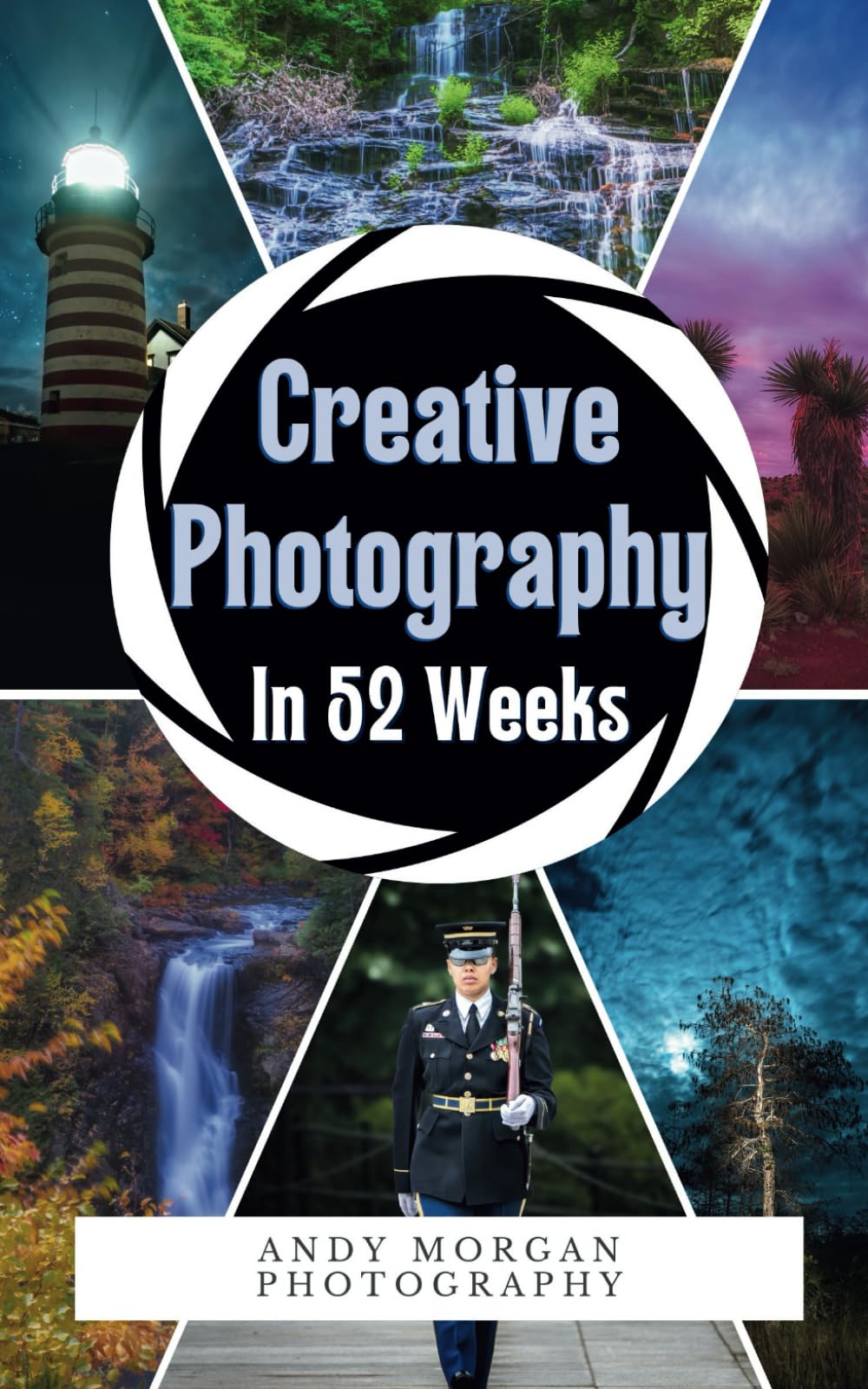 Creative Photography in 52 Weeks: One year of Photo challenges, Tips and Inspiration to Enrich Your Creative Vision