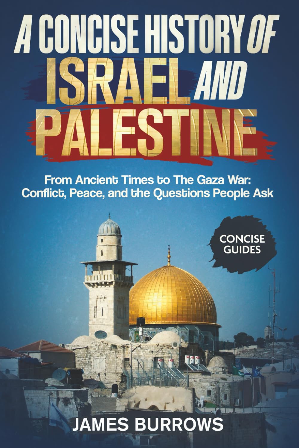 Israel and Palestine - A Concise History: From Ancient Times to The Gaza War: Conflict, Peace, and the Questions People Ask (Concise Guides)