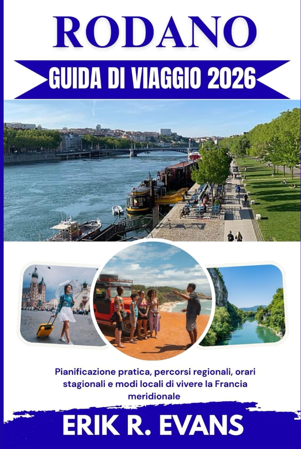 RODANO GUIDA DI VIAGGIO: Pianificazione pratica, percorsi regionali, orari stagionali e modi locali di vivere la Francia meridionale