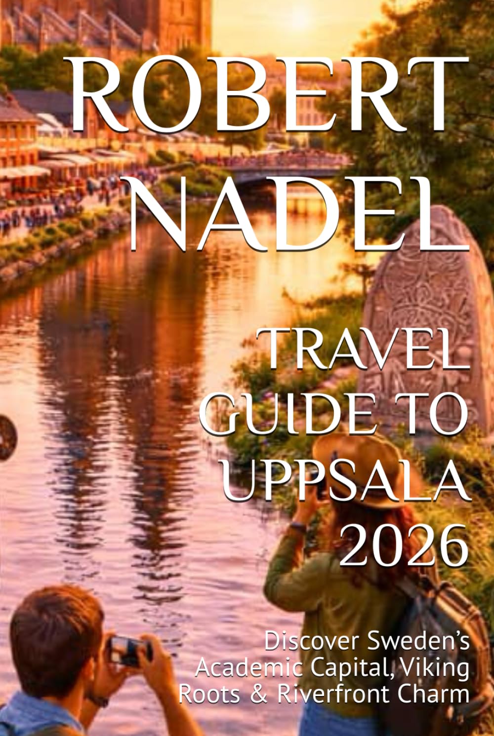 TRAVEL GUIDE TO UPPSALA 2026: Discover Sweden’s Academic Capital, Viking Roots & Riverfront Charm