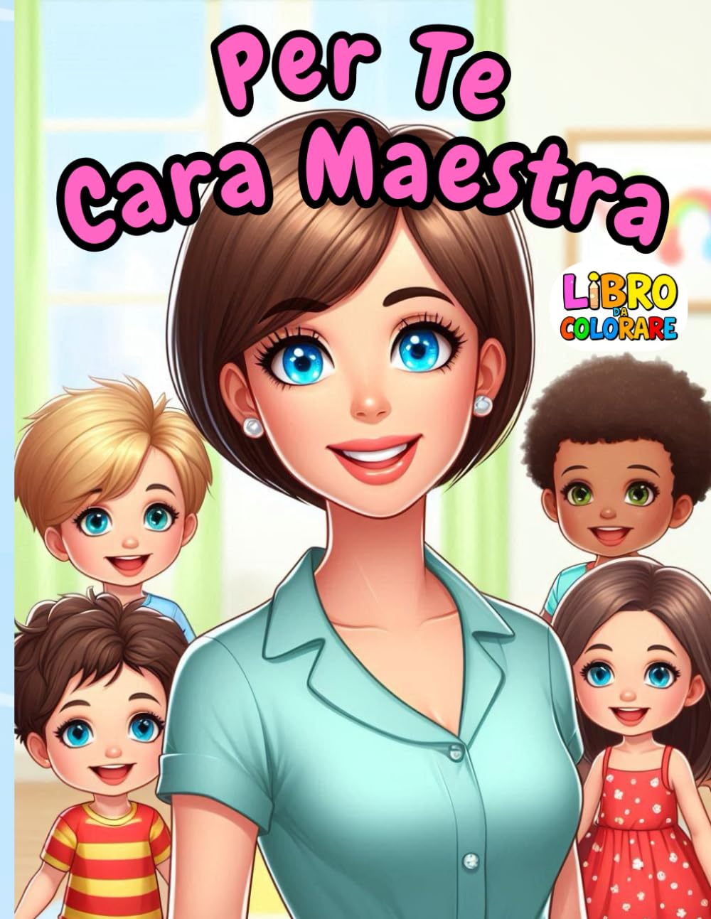 Per te, cara maestra: Libro da Colorare - Regalo per la tua maestra - Bambini 2-8 Anni - 13 Disegni Educativi e Divertenti - Scuola dell’Infanzia e Primaria