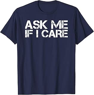 ASK ME IF I CARE Shirt Funny Gift Idea - coolthings.us