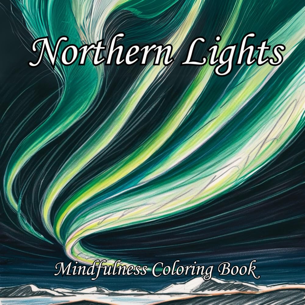 Northern Lights: An Adult Coloring Book of Majestic Aurora Borealis Scenes: Relaxing Designs for Stress Relief, Meditation, and Mindfulness with ... of the Aurora Borealis and Nature