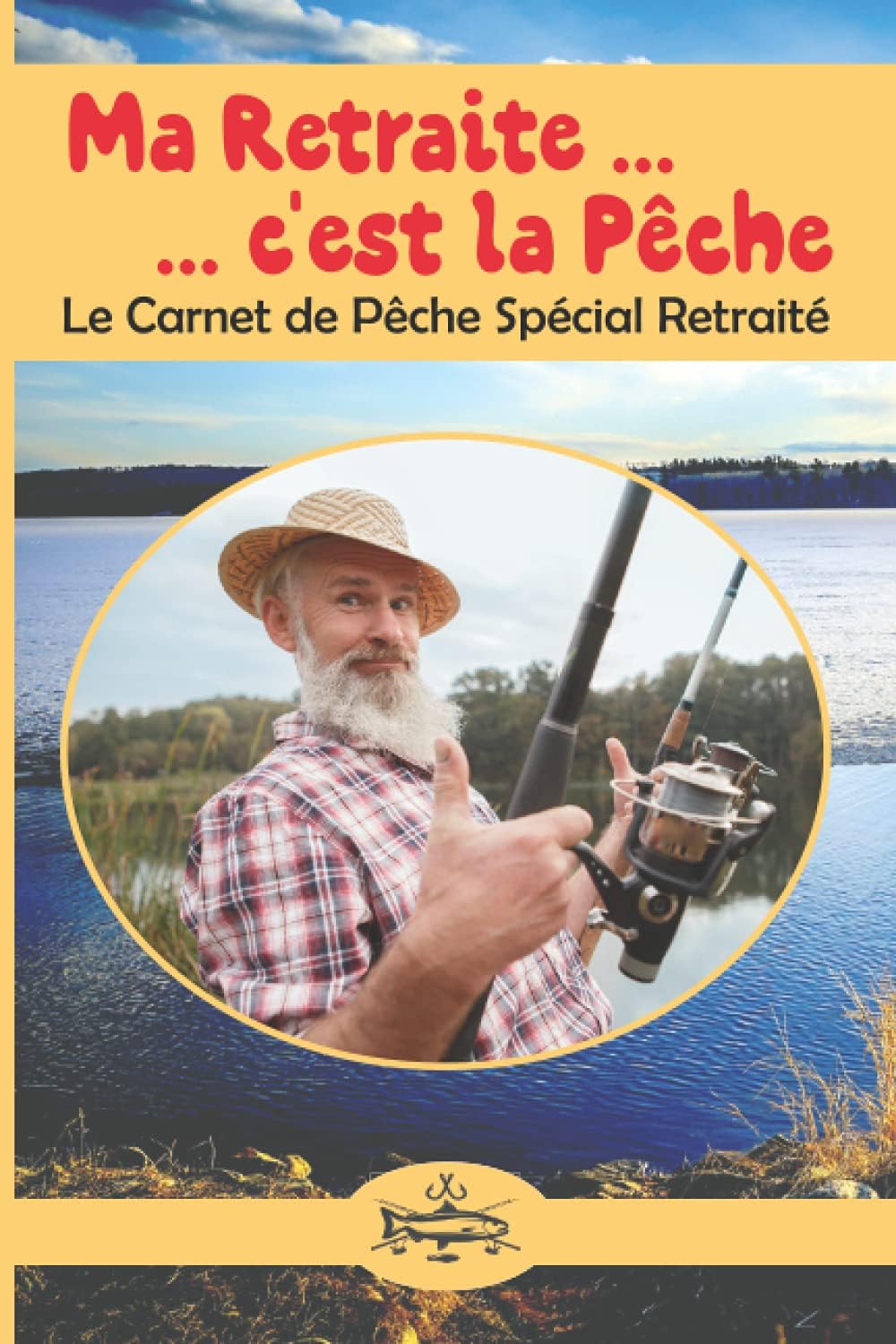 Ma Retraite c'est la Pêche: Le carnet de Pêche Spécial Retraité (French Edition)