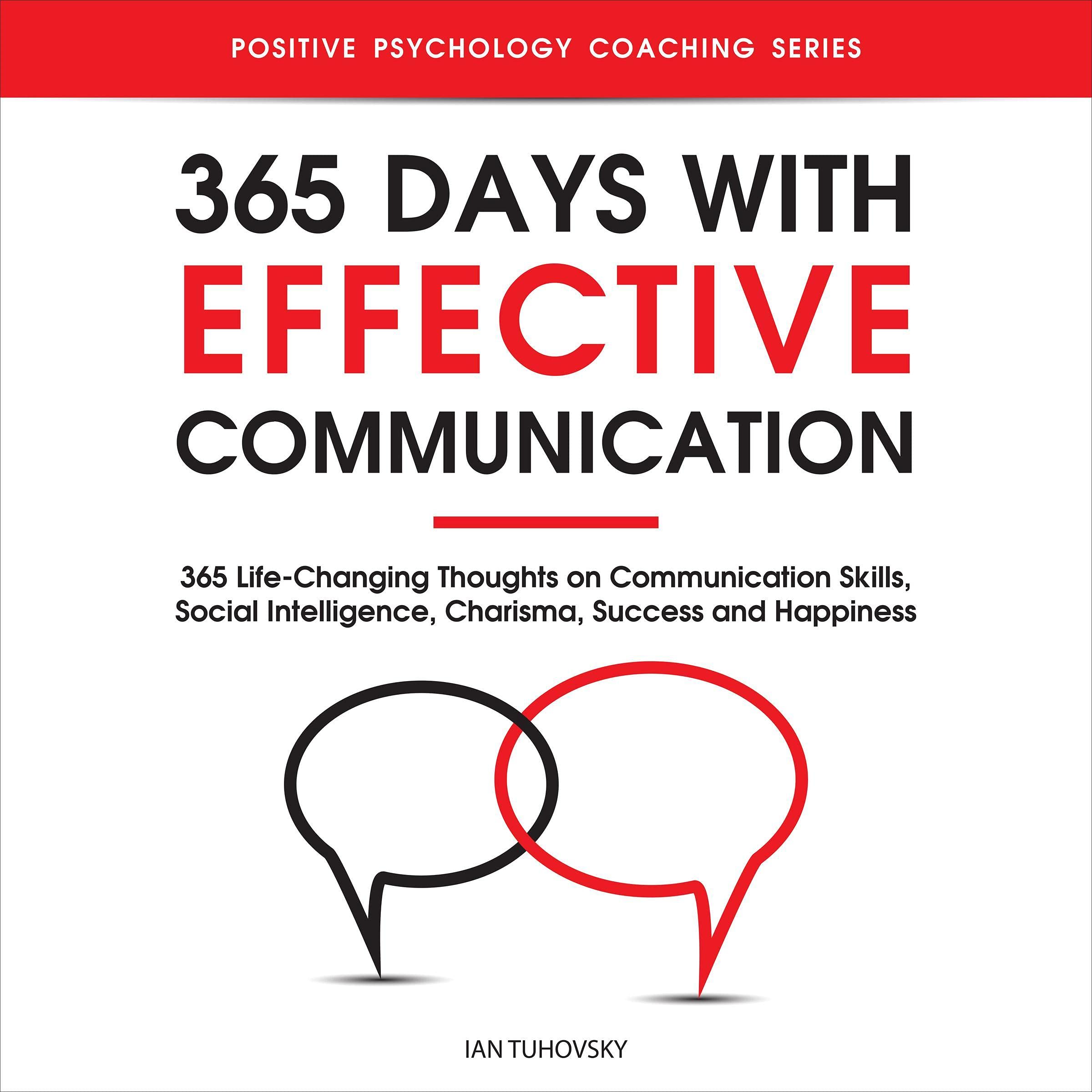 365 Days with Effective Communication: 365 Life-Changing Thoughts on Communication Skills, Social Intelligence, Charisma, Success, and Happiness (Master Your Communication and Social Skills)