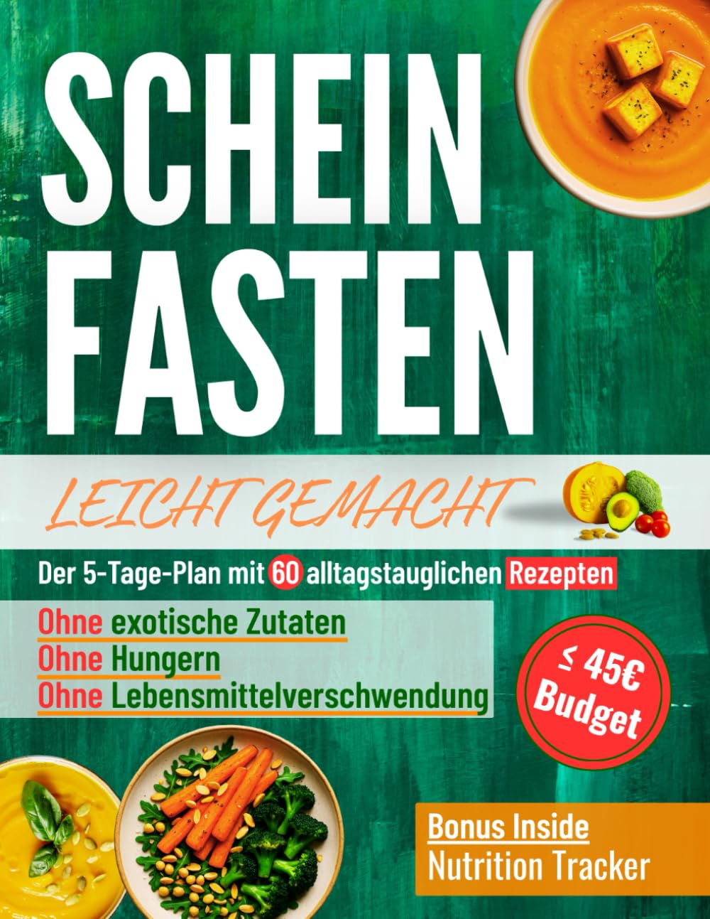 Scheinfasten Leicht Gemacht: Der 5-Tage-Plan mit 60 alltagstauglichen Rezepten – ohne exotische Zutaten, ohne Hungern & ohne Lebensmittelverschwendung