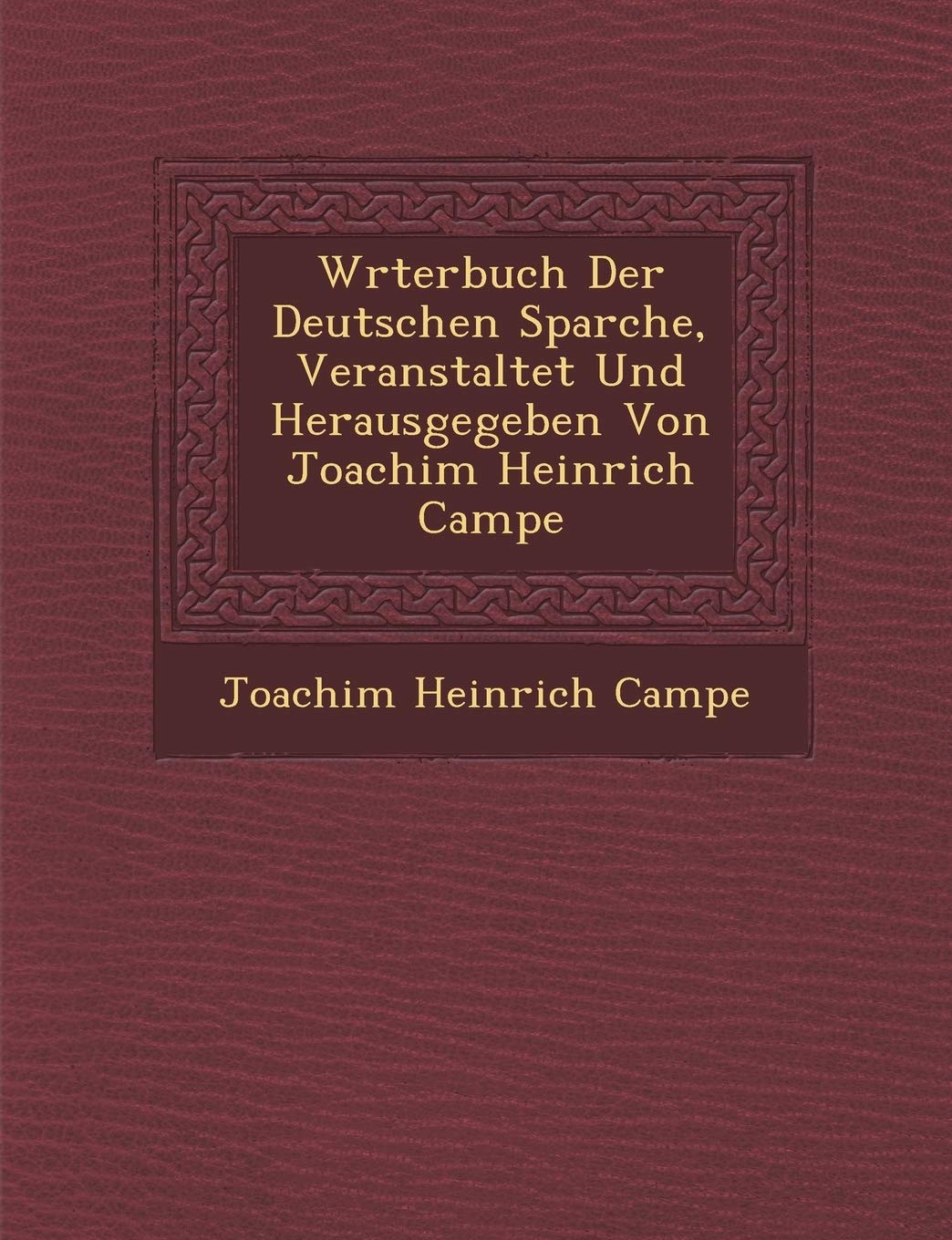 W Rterbuch Der Deutschen Sparche, Veranstaltet Und Herausgegeben Von Joachim Heinrich Campe