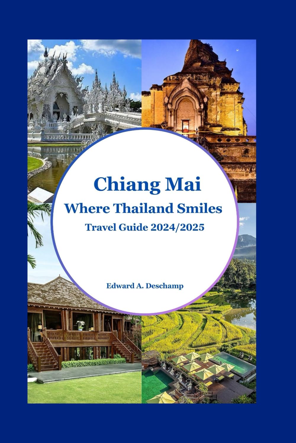 Chiang Mai: Where Thailand Smiles - Travel Guide 2024/2025: Your Heartfelt Companion to Adventure, Serenity, and Connection in the Ancient Land of Lanna