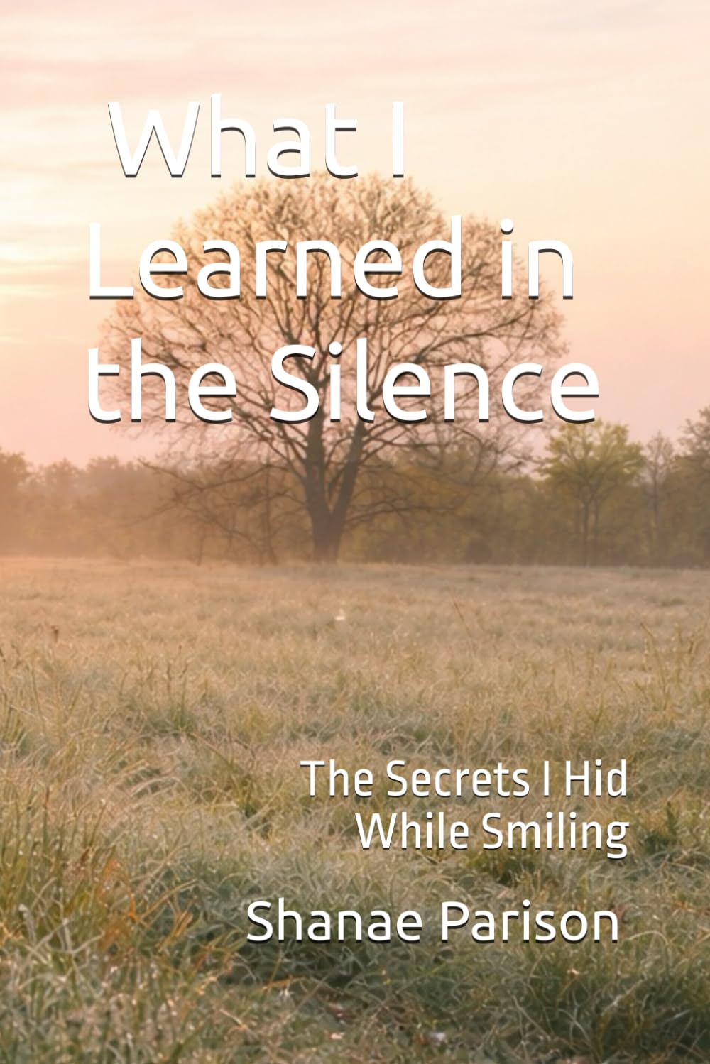What I Learned in the Silence: The Secrets I Hid While Smiling