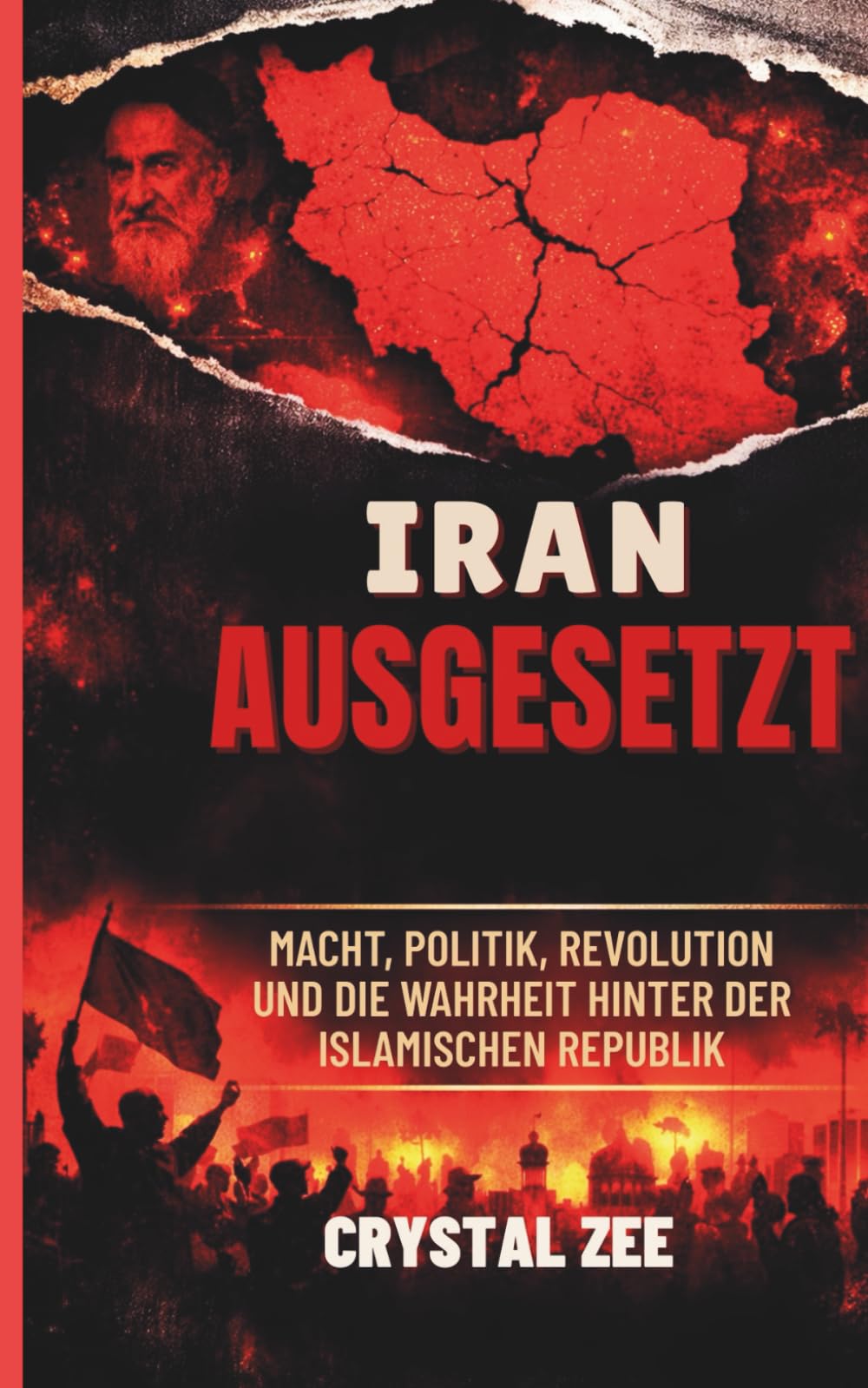 IRAN AUSGESETZT: MACHT, POLITIK, REVOLUTION UND DIE WAHRHEIT HINTER DER ISLAMISCHEN REPUBLIK