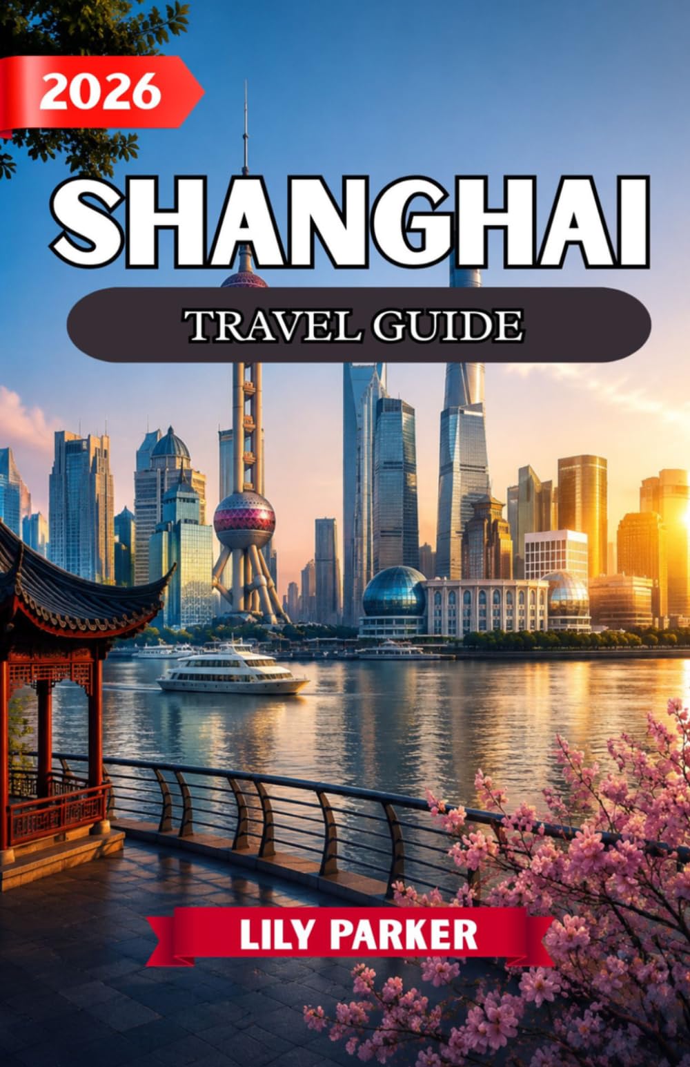 SHANGHAI TRAVEL GUIDE 2026: The Ultimate Insider’s Guide to Shanghai’s Skyline, Ancient Water Towns, Hidden Gems, Local Cuisine, Culture, Shopping & Unforgettable Experiences