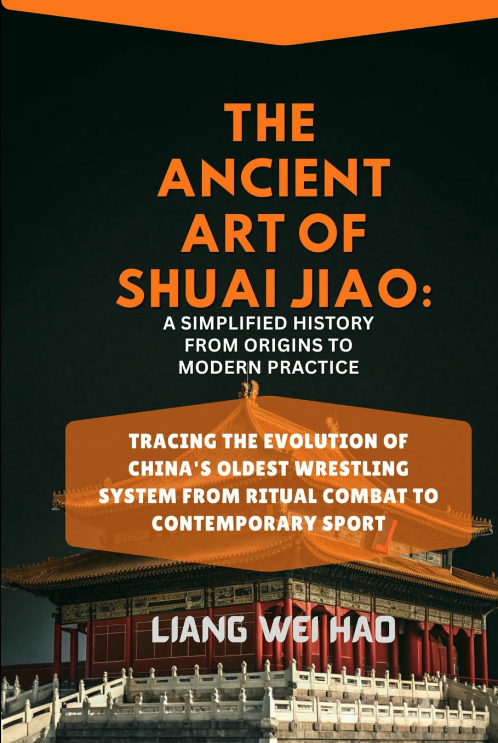 The Ancient Art of Shuai Jiao: A Simplified History from Origins to Modern Practice: Tracing the Evolution of China's Oldest Wrestling System from Ritual Combat to Contemporary Sport