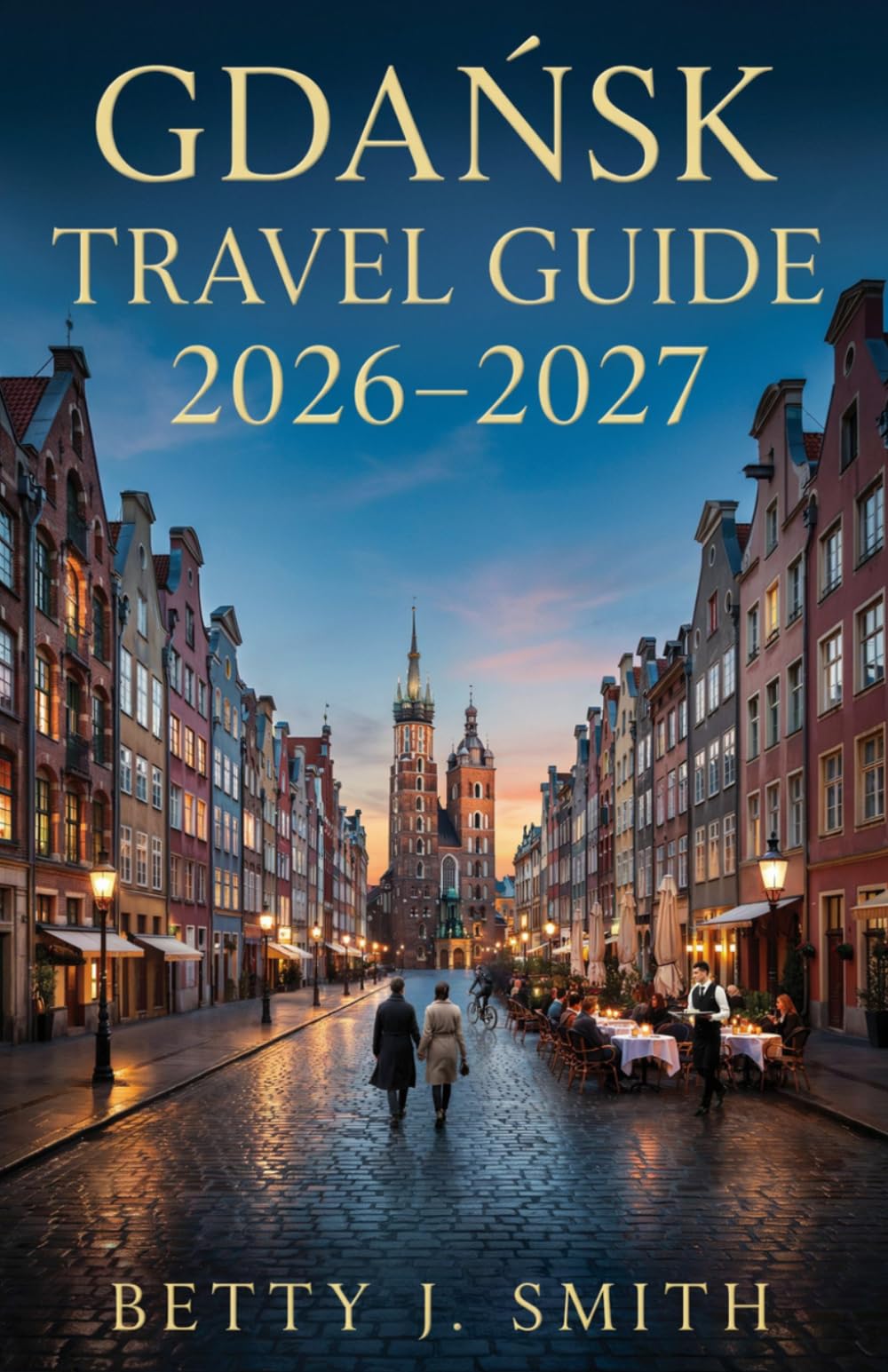 GDAŃSK TRAVEL GUIDE 2026–2027: Your Complete Guide to Historic Landmarks, Baltic Coast Experiences, Local Cuisine, Day Trips, and Authentic Polish Culture