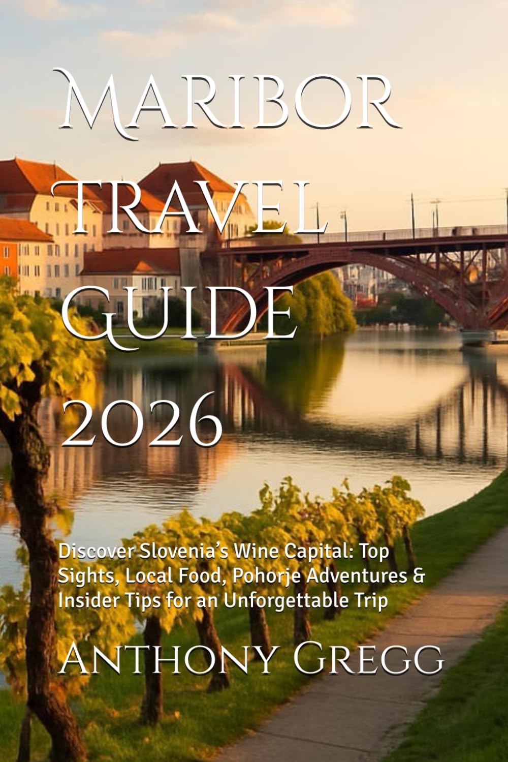 Maribor Travel Guide 2026: Discover Slovenia’s Wine Capital: Top Sights, Local Food, Pohorje Adventures & Insider Tips for an Unforgettable Trip
