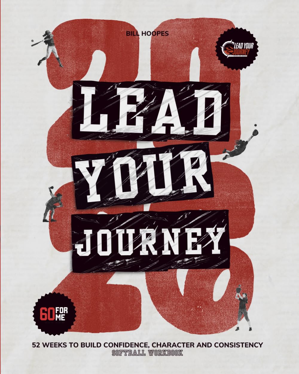 Lead Your Journey: Softball Workbook 2026 52 Weeks to Build Confidence, Character and Consistency