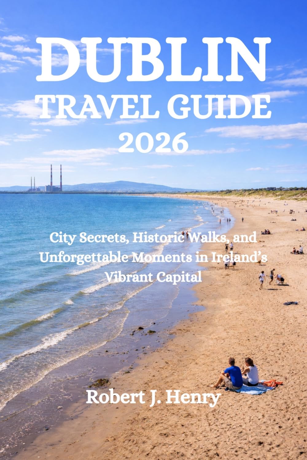 DUBLIN TRAVEL GUIDE 2026: City Secrets, Historic Walks, and Unforgettable Moments in Ireland’s Vibrant Capital