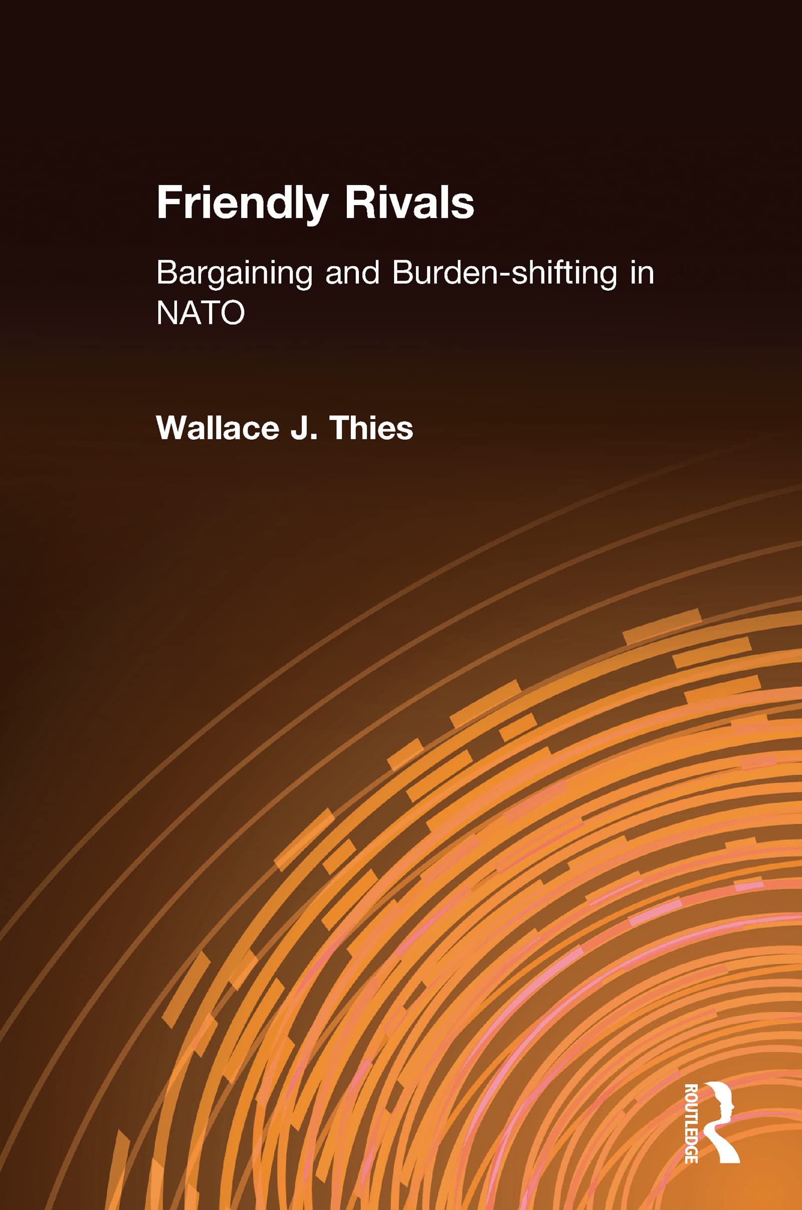 Buy Friendly Rivals: Bargaining and Burden-Shifting in NATO โ BookShops.in