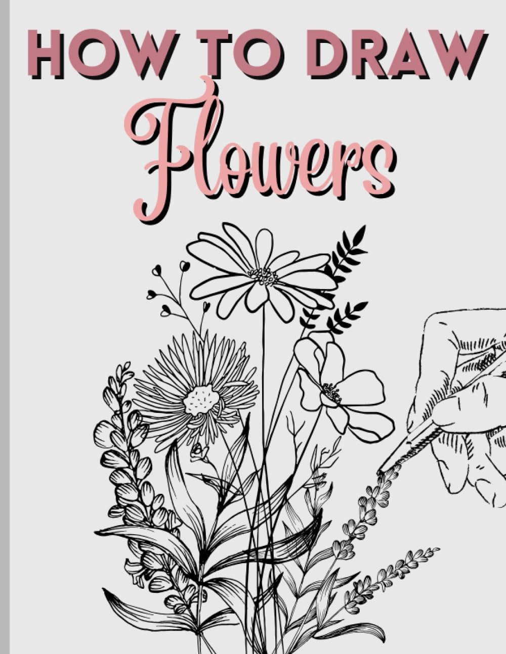 How To Draw Flowers: Easy Step by Step Drawing Book For Adults and Teens: Large Print and Beginner Friendly