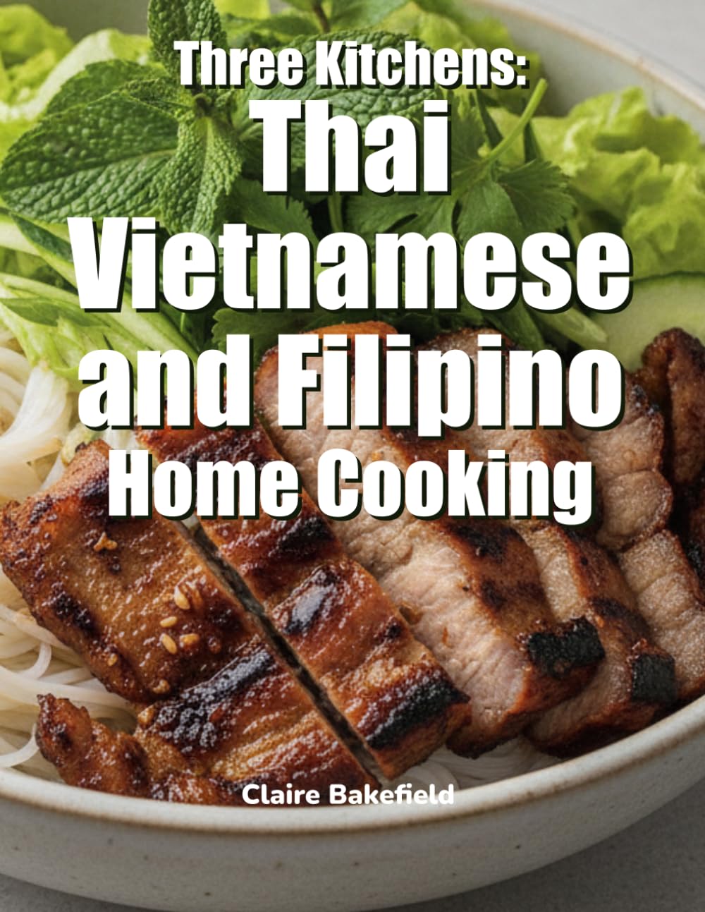 Three Kitchens: Thai, Vietnamese, and Filipino Home Cooking: Authentic Recipes and Techniques for Southeast Asian Home Cooks