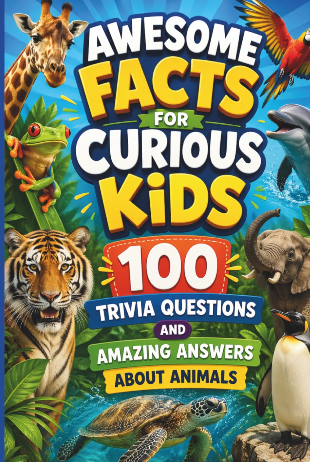 Awesome Facts for Curious Kids: 100 Trivia Questions & Amazing Answers About Animals: Each question includes a clear answer, extra details, and a ... (Awesome Facts for Curious Kids Trivia Books)