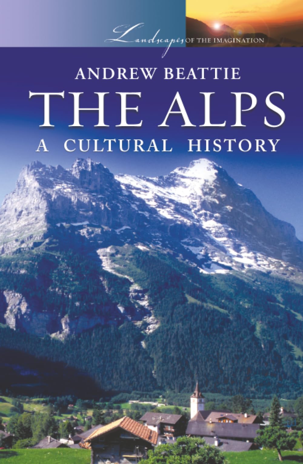 The Alps: A Cultural History (Landscapes of the Imagination)