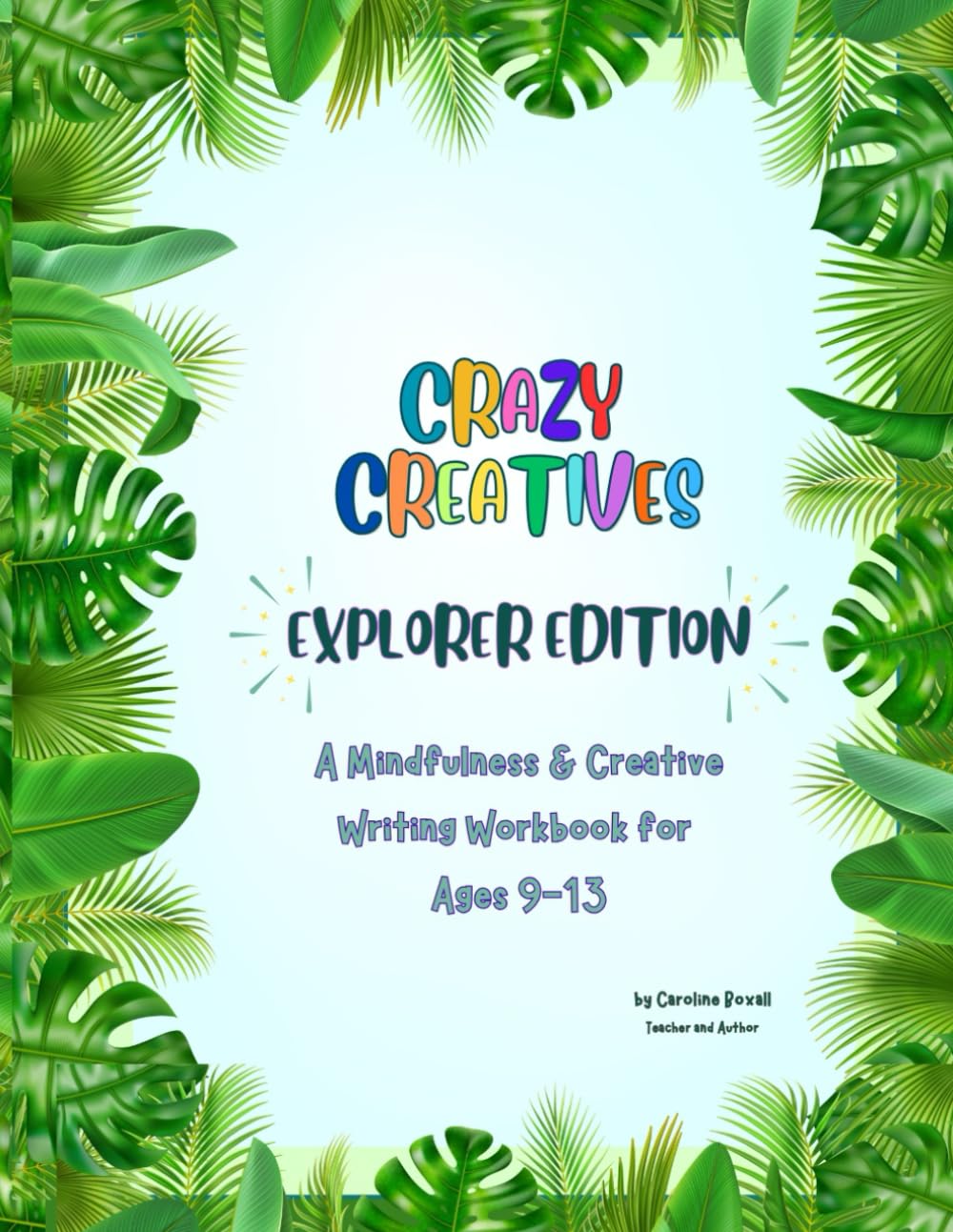 Crazy Creatives - Explorer Edition: A Creative Writing & Adventure Workbook for Ages 9–13 (The Young Writers Series)