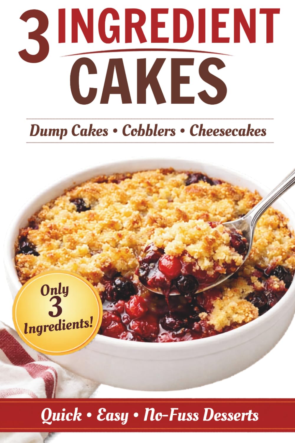 3 Ingredient Cake Cookbook: Easy Dump Cake Recipes, Cobblers, Cheesecakes & Quick Desserts — Simple Baking for Beginners
