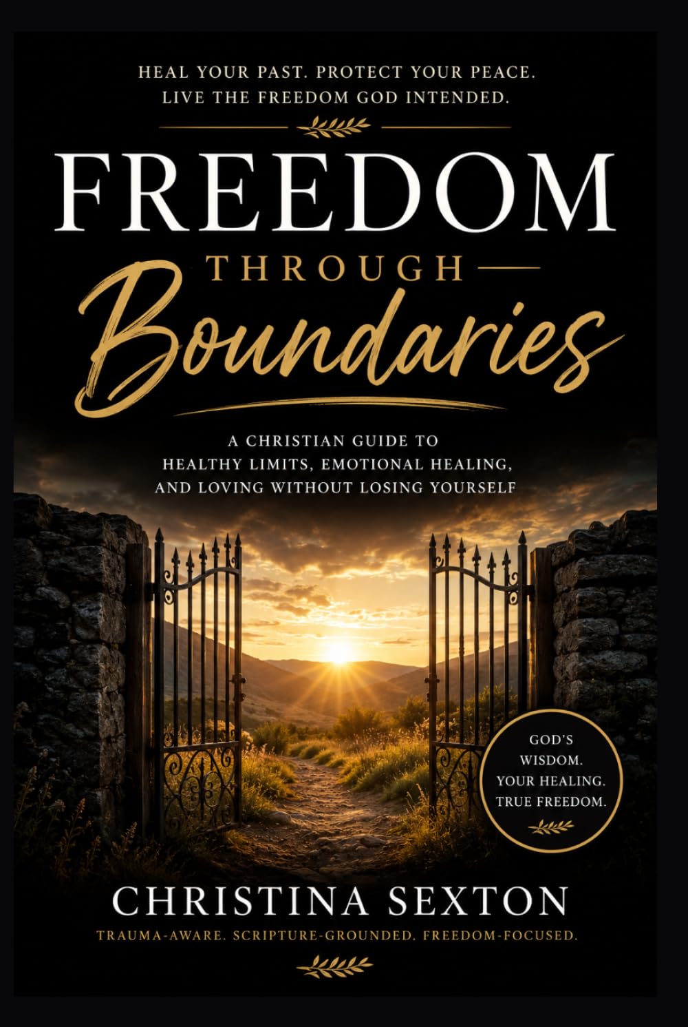 Freedom Through Boundaries: A Christian Guide to Healthy Limits, Emotional Healing, and Loving without Losing Yourself