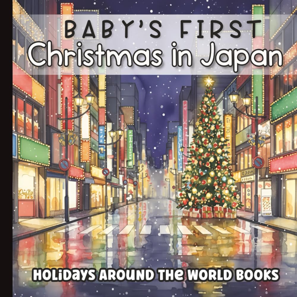 Baby’s First Christmas in Japan: Gentle Winter Scenes + One-Word Discovery for Toddlers (English + Japanese Words in Romanized Pronunciation — No ... Around the World for Little Learners)