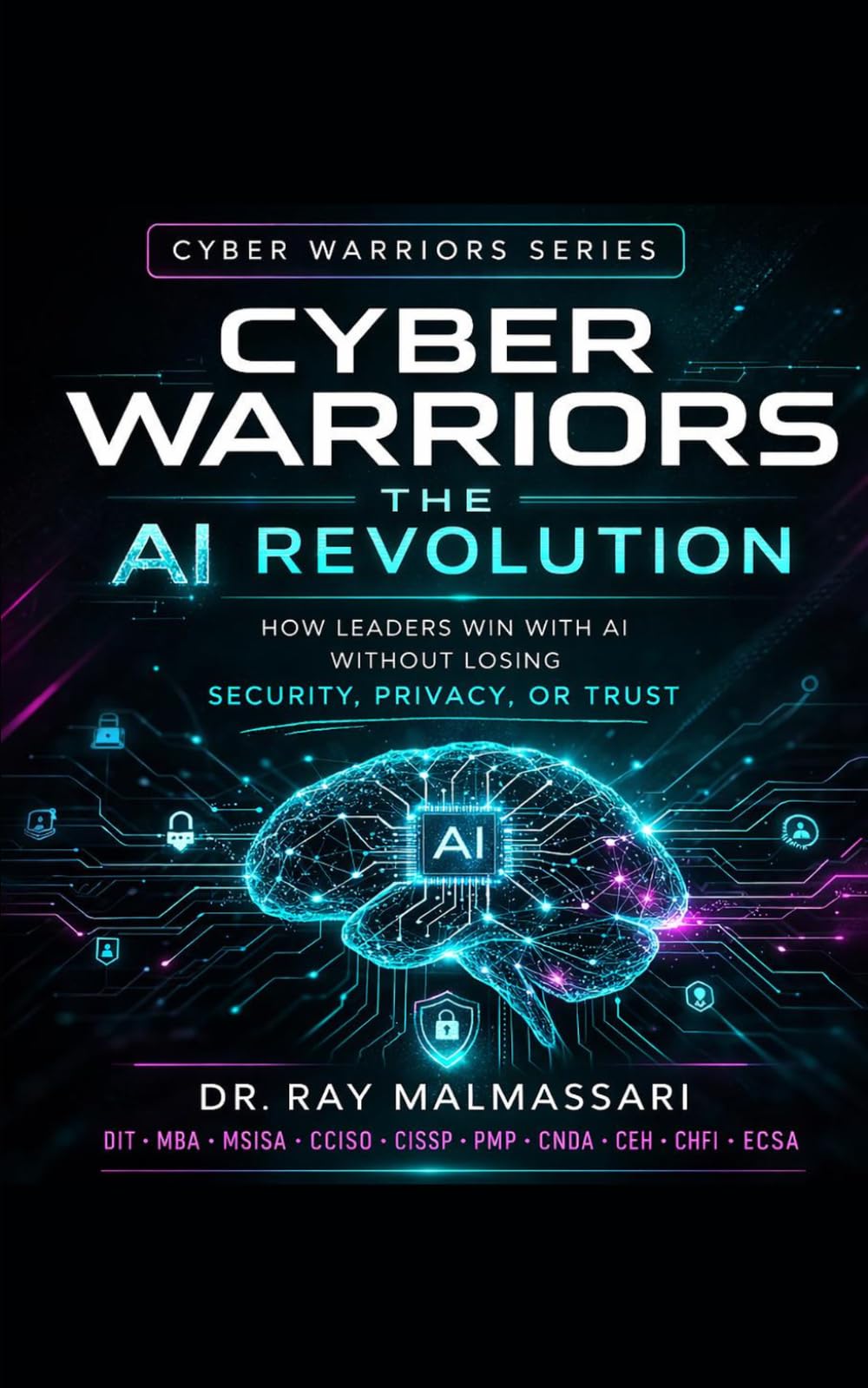 Cyber Warriors: The AI Revolution: How Leaders Win with AI without Losing Security, Privacy, or Trust: 3
