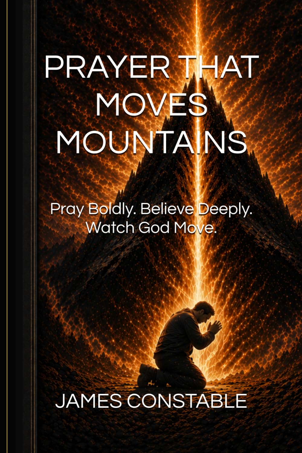 Prayer That Moves Mountains: Pray Boldly. Believe Deeply. Watch God Move.