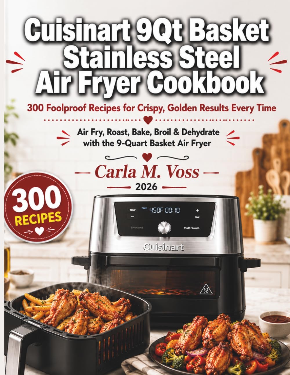 Cuisinart 9Qt Basket Stainless Steel Air Fryer Cookbook: 300 Foolproof Recipes for Crispy, Golden Results Every Time — Air Fry, Roast, Bake, Broil & Dehydrate with the 9-Quart Basket Air Fryer