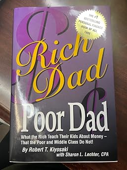 Rich Dad Poor Dad What the Rich Teach Their Kids About Money - That the Poor and Middle Class Do Not!
