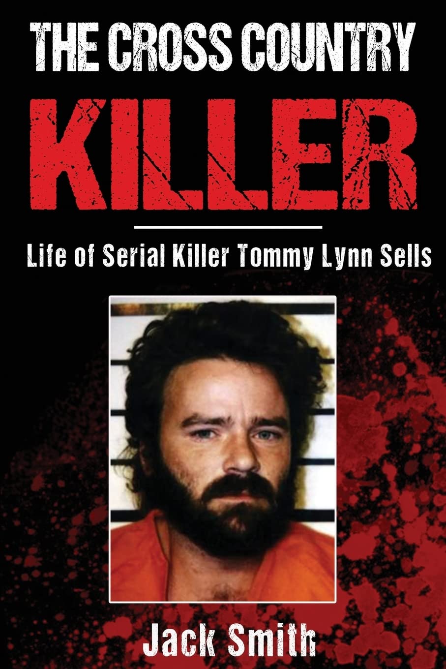 The Cross Country Killer: Life of Serial Killer Tommy Lynn Sells: 2 (Serial Killer True Crime Books)