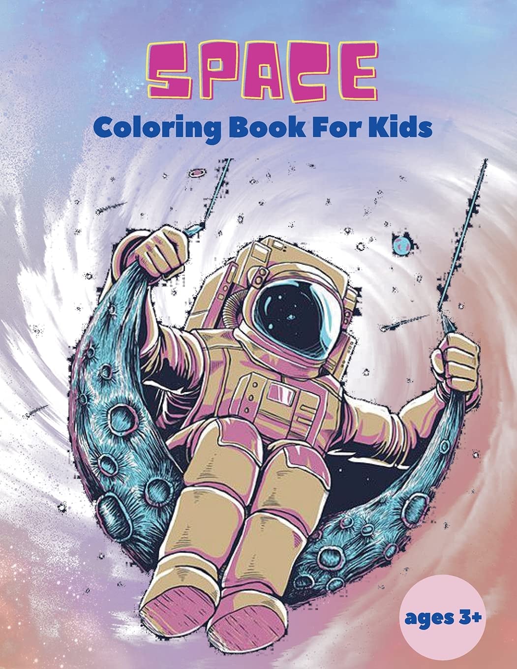 Space Coloring Book For Kids ages 3+: Space Coloring Book For Kids: Outer Space Coloring Book With Planets, Astronauts, Space Ships, Rockets And Much More Coloring Book For Kids!