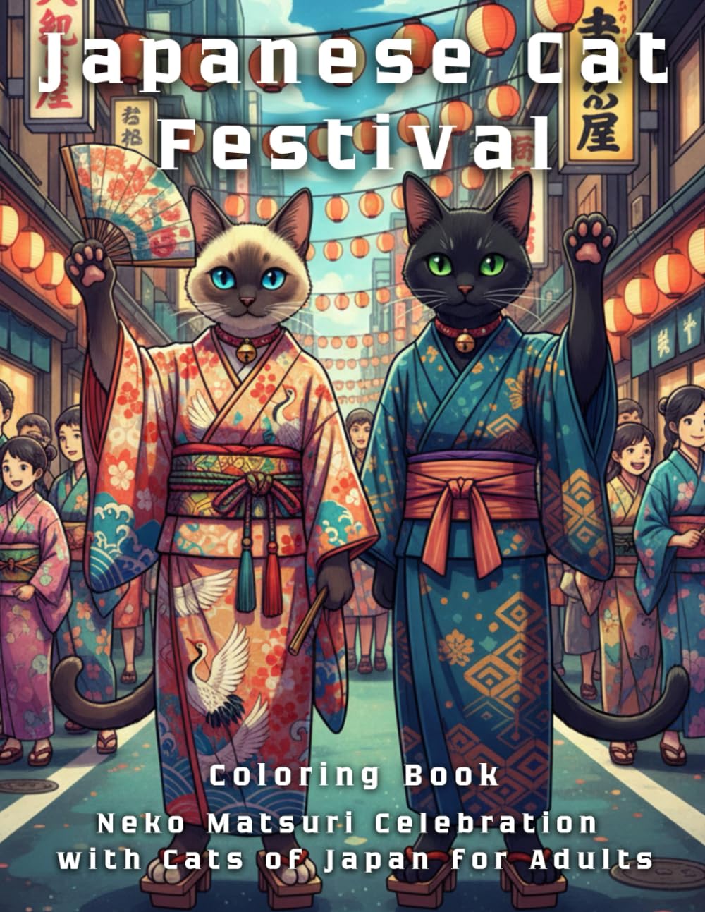 Japanese Cat Festival Coloring Book: Neko Matsuri Celebration with Cats of Japan for Adults: Mid to Advanced Designs with Cats of Japan for Stress Relief & Mindful Relaxation