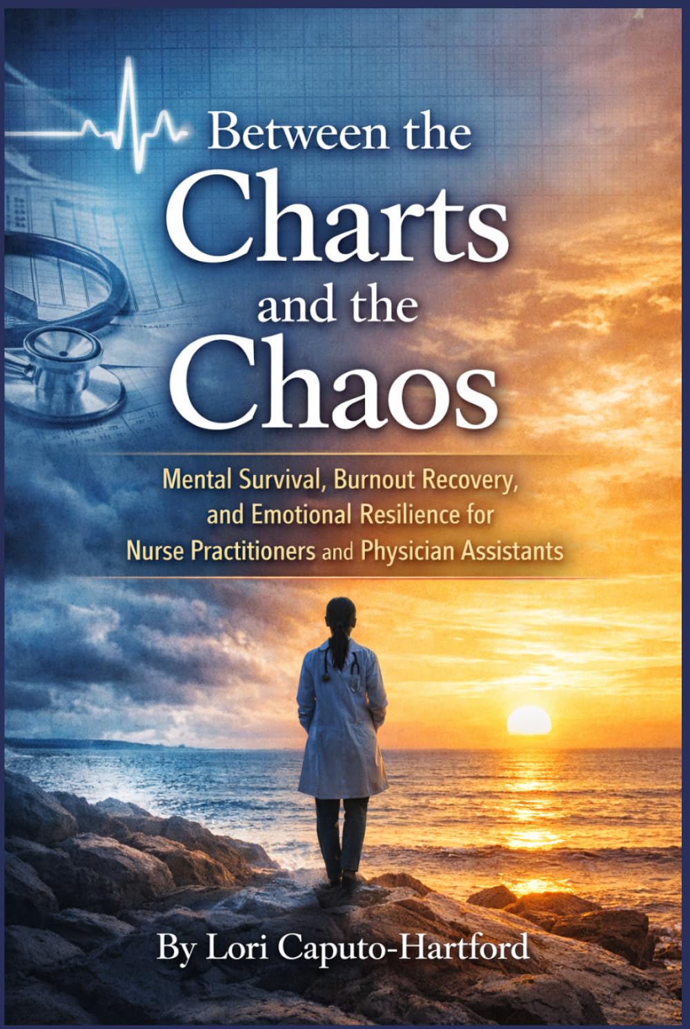 Between the Charts and the Chaos: Mental Survival, Burnout Recovery, and Emotional Resilience for Nurse Practitioners and Physician Assistants