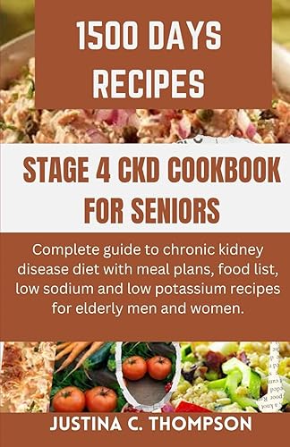 STAGE 4 CKD COOKBOOK FOR SENIORS: COMPLETE GUIDE TO CHRONIC KIDNEY DISEASE DIET WITH MEAL PLANS, FOOD LIST, LOW SODIUM AND LOW POTASSIUM RECIPES FOR ELDERLY MEN AND WOMEN.