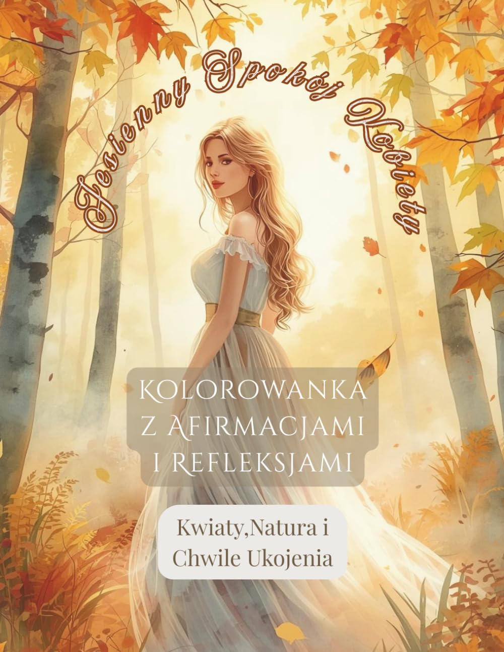 Jesienny Spokój Kobiety: Kolorowanka z Afirmacjami i Refleksjami • Kwiaty, Natura i Chwile Ukojenia