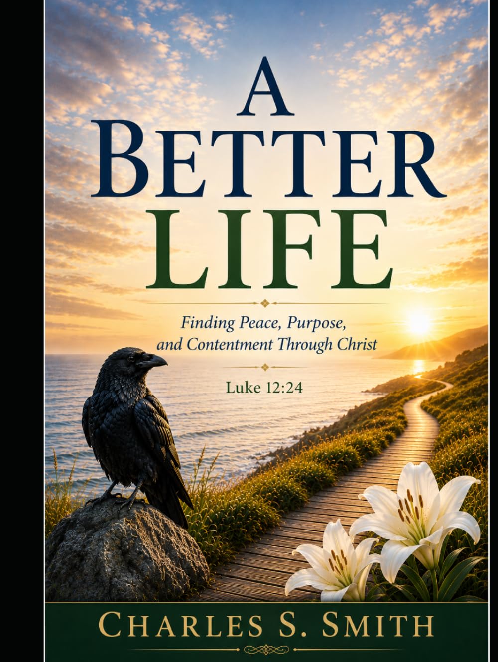 A BETTER LIFE: Finding Peace, Purpose, and Contentment Through Christ