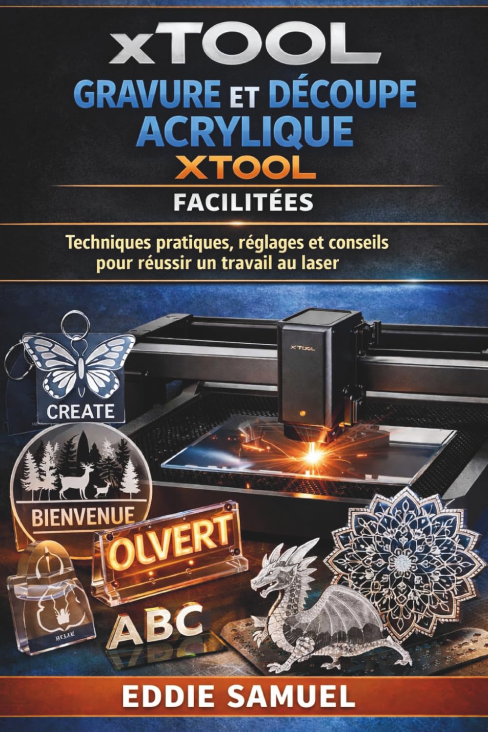 GRAVURE ET DÉCOUPE ACRYLIQUE XTOOL FACILITÉES: Techniques pratiques, réglages et conseils pour réussir un travail au laser